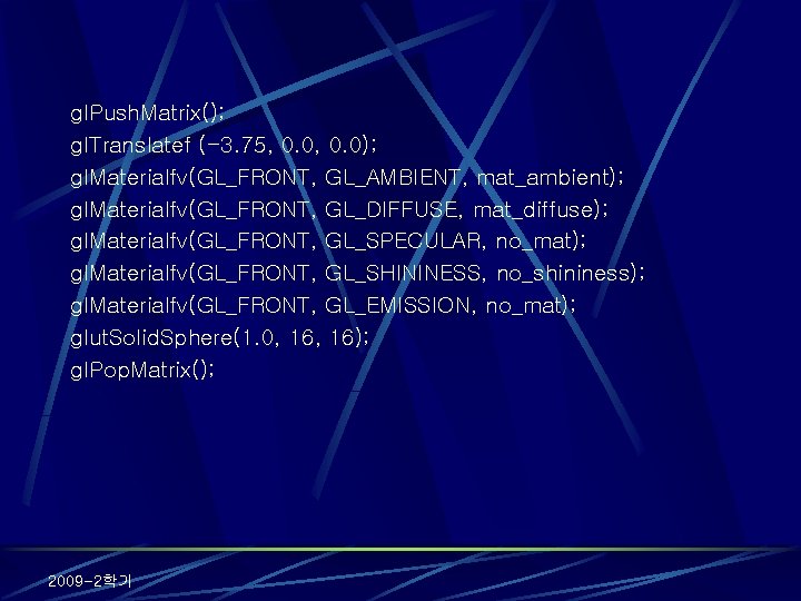 gl. Push. Matrix(); gl. Translatef (-3. 75, 0. 0); gl. Materialfv(GL_FRONT, GL_AMBIENT, mat_ambient); gl.