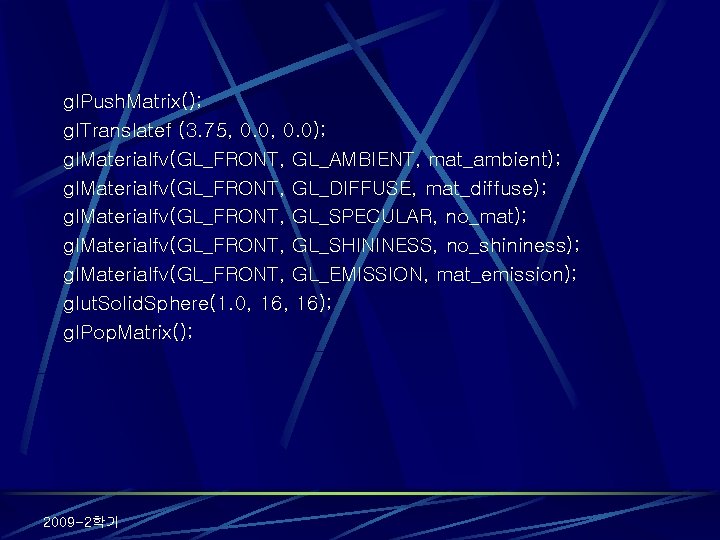 gl. Push. Matrix(); gl. Translatef (3. 75, 0. 0); gl. Materialfv(GL_FRONT, GL_AMBIENT, mat_ambient); gl.