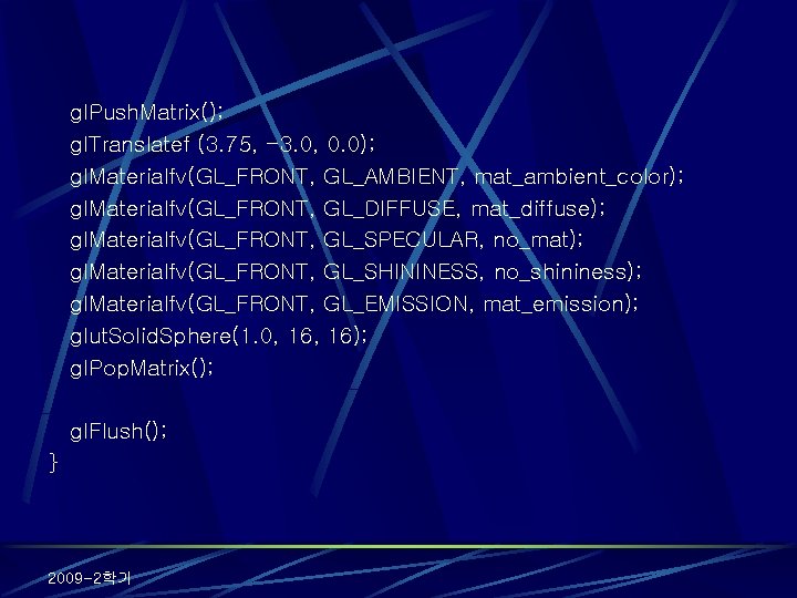 gl. Push. Matrix(); gl. Translatef (3. 75, -3. 0, 0. 0); gl. Materialfv(GL_FRONT, GL_AMBIENT,