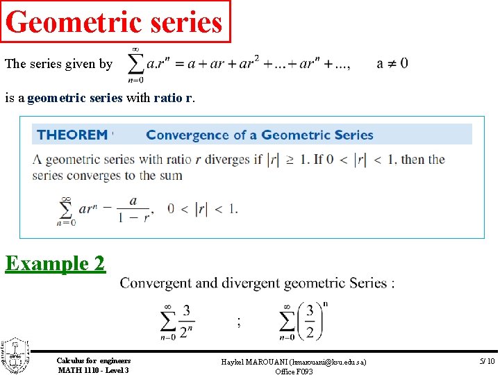 Geometric series The series given by is a geometric series with ratio r. Example