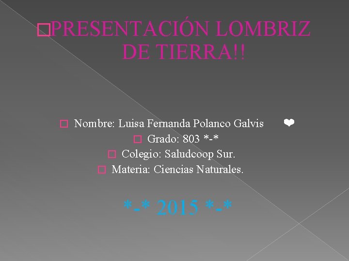 �PRESENTACIÓN LOMBRIZ DE TIERRA!! � Nombre: Luisa Fernanda Polanco Galvis � Grado: 803 *-*
