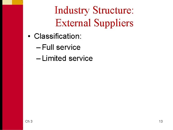 Industry Structure: External Suppliers • Classification: – Full service – Limited service Ch 3