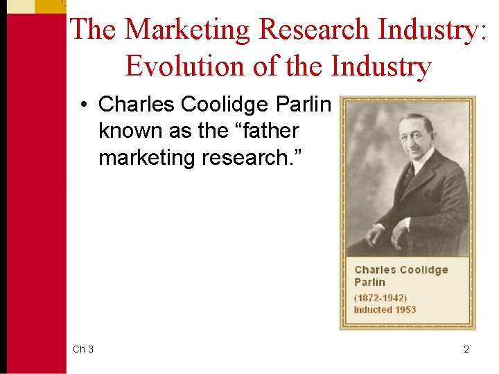 The Marketing Research Industry: Evolution of the Industry • Charles Coolidge Parlin known as