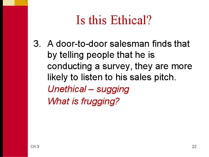 Is this Ethical? 3. A door-to-door salesman finds that by telling people that he