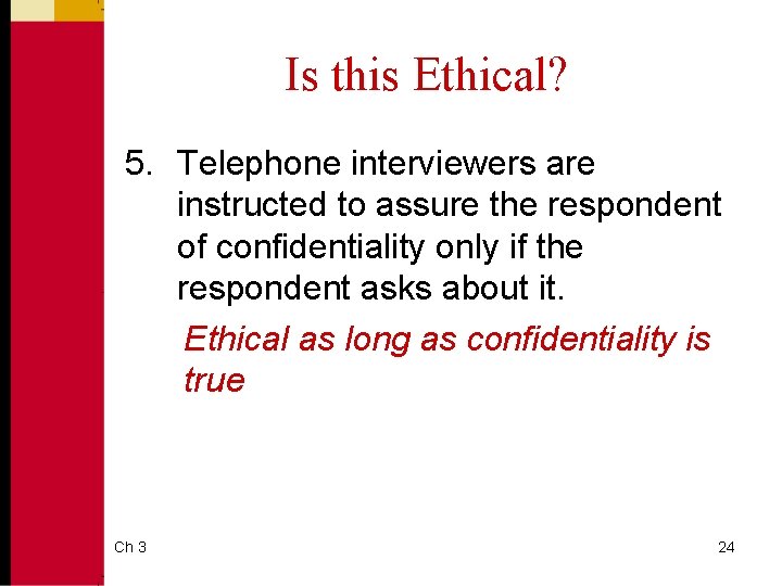 Is this Ethical? 5. Telephone interviewers are instructed to assure the respondent of confidentiality