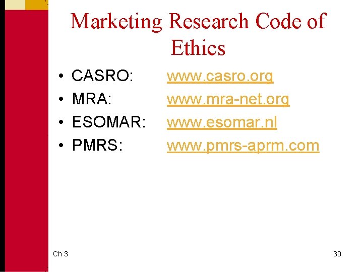 Marketing Research Code of Ethics • • Ch 3 CASRO: MRA: ESOMAR: PMRS: www.