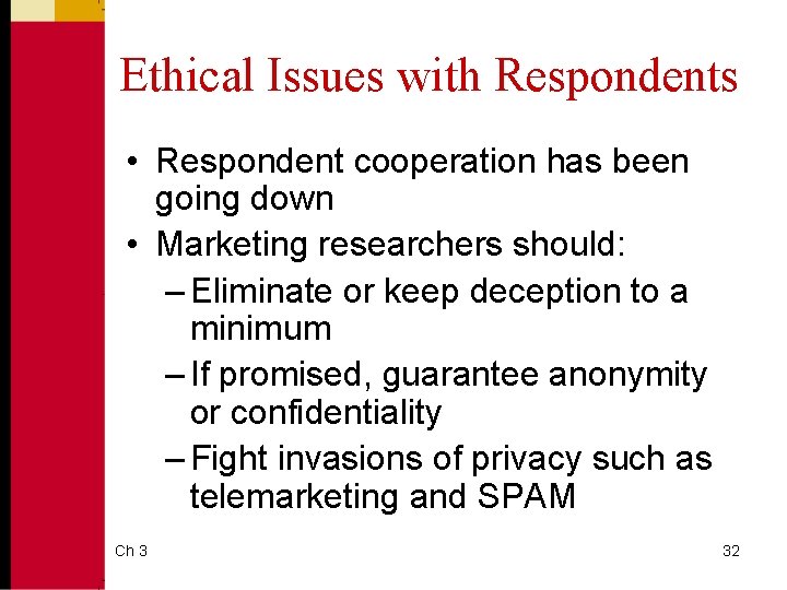 Ethical Issues with Respondents • Respondent cooperation has been going down • Marketing researchers