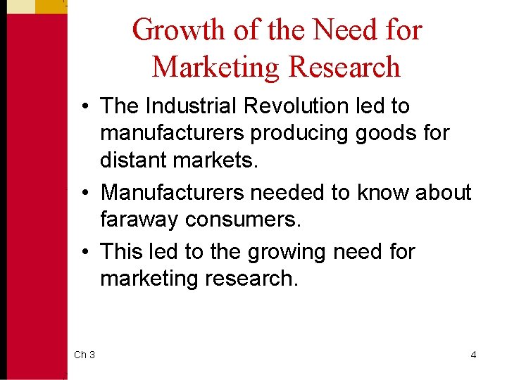 Growth of the Need for Marketing Research • The Industrial Revolution led to manufacturers