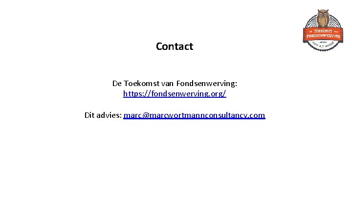 Contact De Toekomst van Fondsenwerving: https: //fondsenwerving. org/ Dit advies: marc@marcwortmannconsultancy. com 