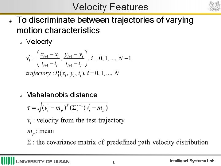 Velocity Features To discriminate between trajectories of varying motion characteristics Velocity Mahalanobis distance 8 Velocity Features To discriminate between trajectories of varying motion characteristics Velocity Mahalanobis distance 8
