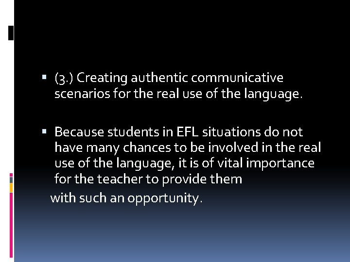(3. ) Creating authentic communicative scenarios for the real use of the language. (3. ) Creating authentic communicative scenarios for the real use of the language.