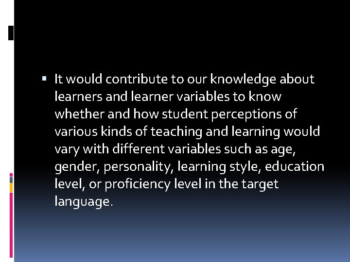 It would contribute to our knowledge about learners and learner variables to know It would contribute to our knowledge about learners and learner variables to know
