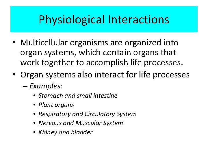 Physiological Interactions • Multicellular organisms are organized into organ systems, which contain organs that