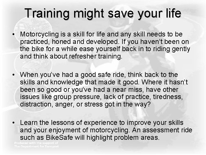 Training might save your life • Motorcycling is a skill for life and any Training might save your life • Motorcycling is a skill for life and any
