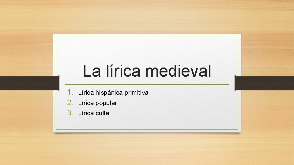 La lírica medieval 1. Lírica hispánica primitiva 2. Lírica popular 3. Lírica culta 