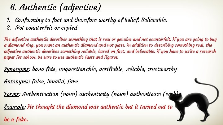 6. Authentic (adjective) 1. Conforming to fact and therefore worthy of belief. Believable. 2.
