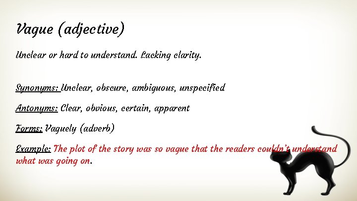 Vague (adjective) Unclear or hard to understand. Lacking clarity. Synonyms: Unclear, obscure, ambiguous, unspecified