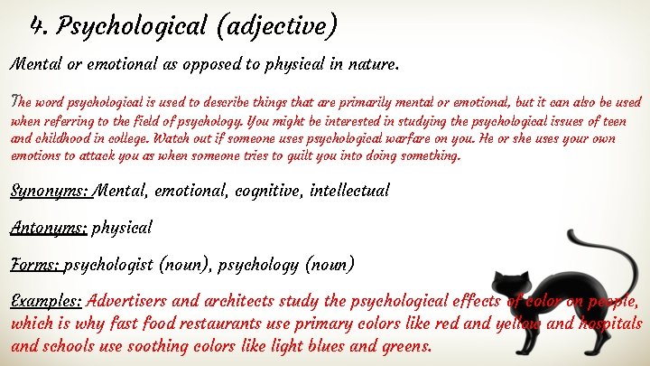 4. Psychological (adjective) Mental or emotional as opposed to physical in nature. The word