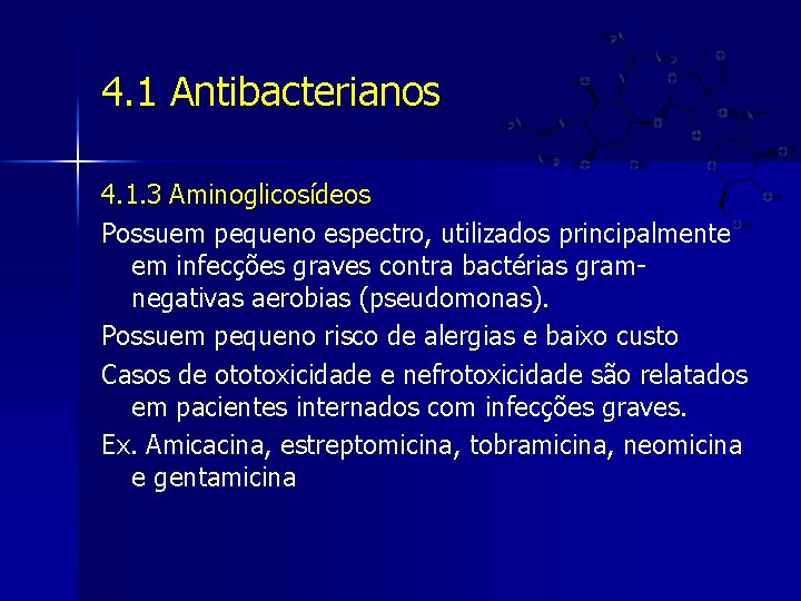 4. 1 Antibacterianos 4. 1. 3 Aminoglicosídeos Possuem pequeno espectro, utilizados principalmente em infecções