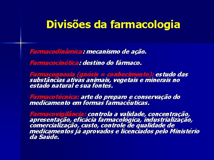 Divisões da farmacologia Farmacodinâmica: mecanismo de ação. Farmacocinética: destino do fármaco. Farmacognosia (gnósis =
