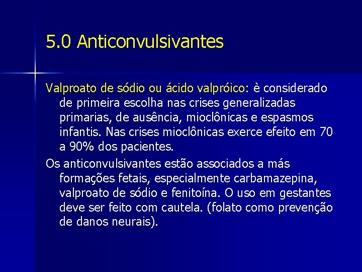 5. 0 Anticonvulsivantes Valproato de sódio ou ácido valpróico: è considerado de primeira escolha