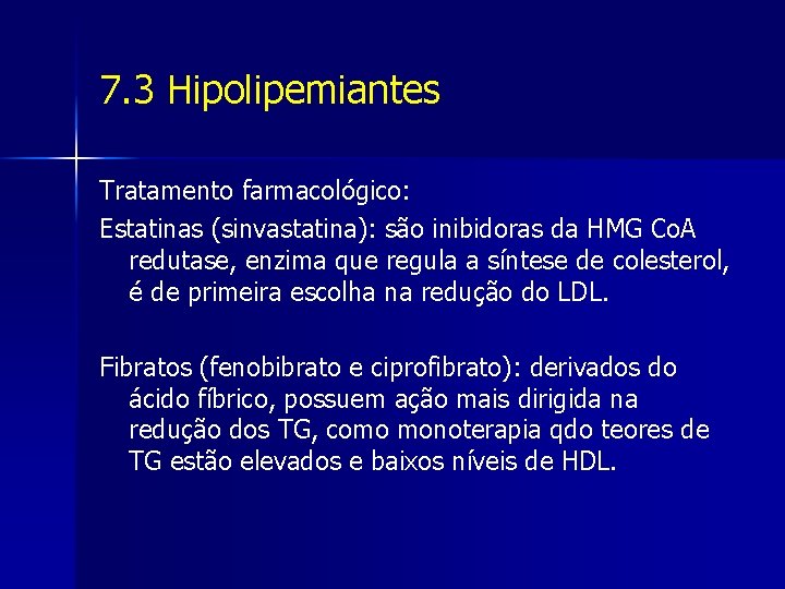 7. 3 Hipolipemiantes Tratamento farmacológico: Estatinas (sinvastatina): são inibidoras da HMG Co. A redutase,