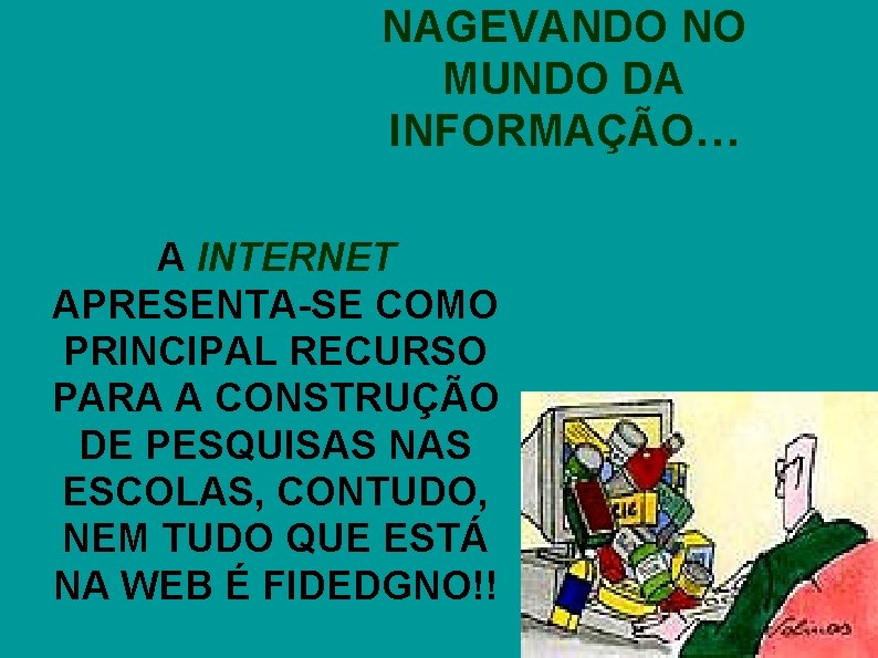 NAGEVANDO NO MUNDO DA INFORMAÇÃO… A INTERNET APRESENTA-SE COMO PRINCIPAL RECURSO PARA A CONSTRUÇÃO