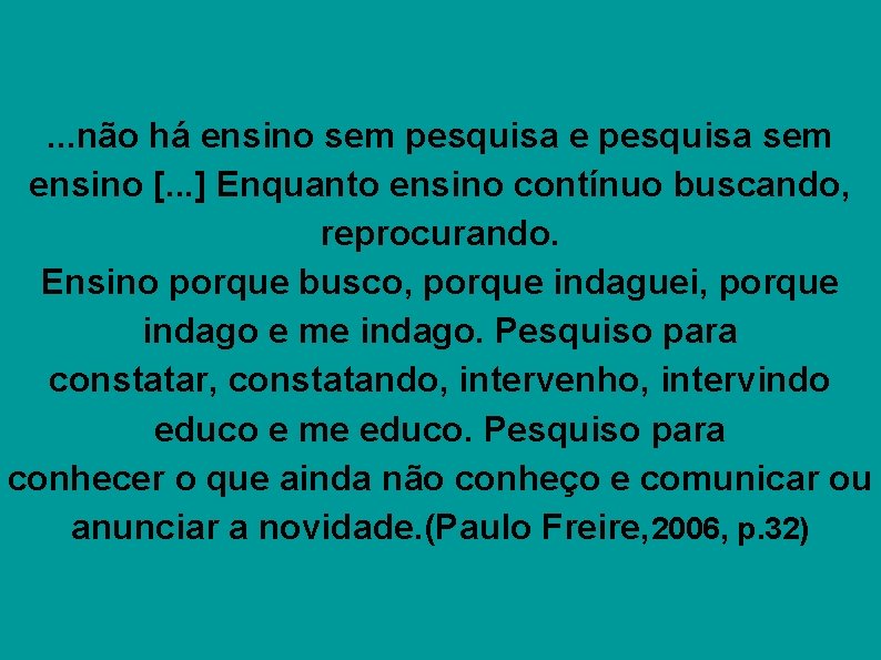 . . . não há ensino sem pesquisa e pesquisa sem ensino [. .