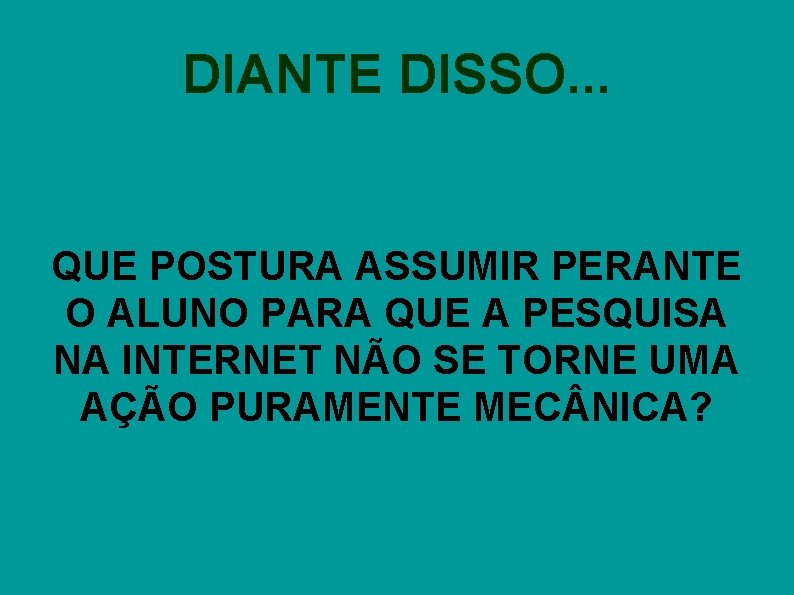 DIANTE DISSO. . . QUE POSTURA ASSUMIR PERANTE O ALUNO PARA QUE A PESQUISA