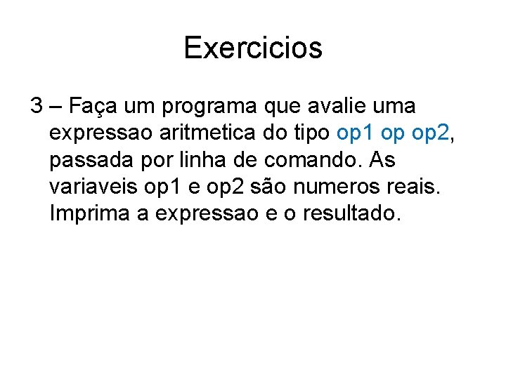 Exercicios 3 – Faça um programa que avalie uma expressao aritmetica do tipo op