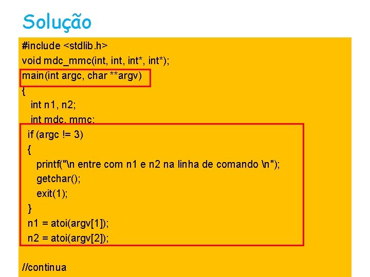 Solução #include <stdlib. h> void mdc_mmc(int, int*, int*); main(int argc, char **argv) { int