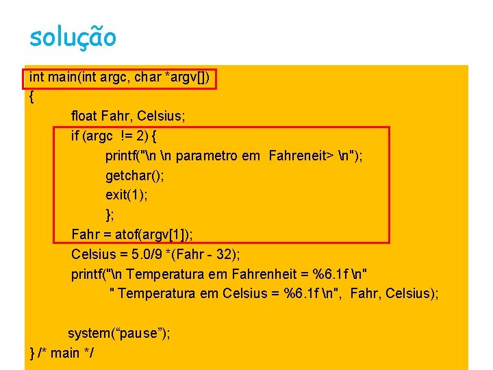 solução int main(int argc, char *argv[]) { float Fahr, Celsius; if (argc != 2)