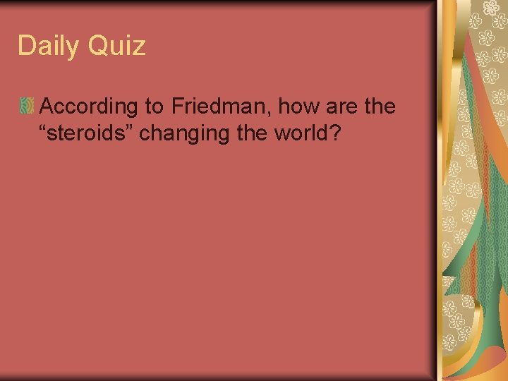 Daily Quiz According to Friedman, how are the “steroids” changing the world? Daily Quiz According to Friedman, how are the “steroids” changing the world?