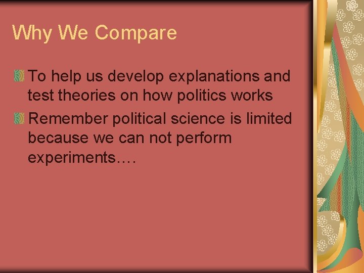 Why We Compare To help us develop explanations and test theories on how politics Why We Compare To help us develop explanations and test theories on how politics