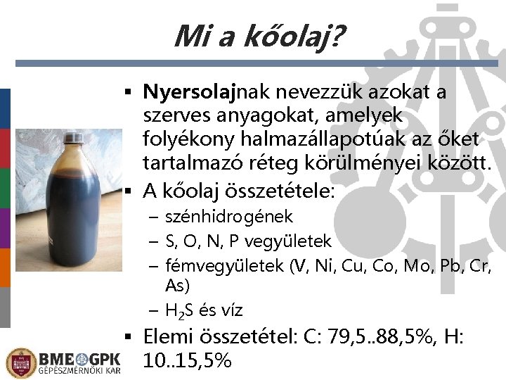 Mi a kőolaj? § Nyersolajnak nevezzük azokat a szerves anyagokat, amelyek folyékony halmazállapotúak az