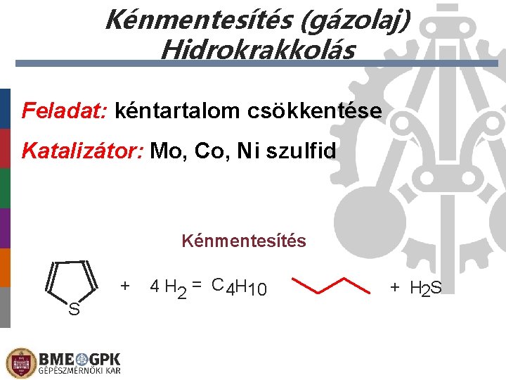 Kénmentesítés (gázolaj) Hidrokrakkolás Feladat: kéntartalom csökkentése Katalizátor: Mo, Co, Ni szulfid Kénmentesítés S +