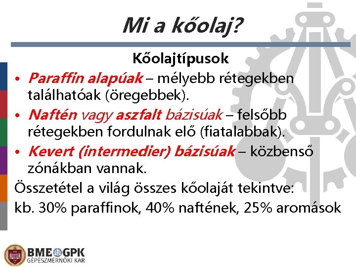 Mi a kőolaj? Kőolajtípusok • Paraffin alapúak – mélyebb rétegekben találhatóak (öregebbek). • Naftén