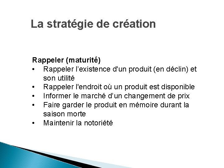La stratégie de création Rappeler (maturité) • Rappeler l’existence d'un produit (en déclin) et