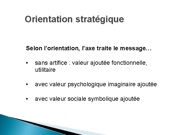 Orientation stratégique Selon l’orientation, l’axe traite le message… • sans artifice : valeur ajoutée