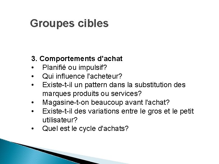 Groupes cibles 3. Comportements d'achat • Planifié ou impulsif? • Qui influence l'acheteur? •