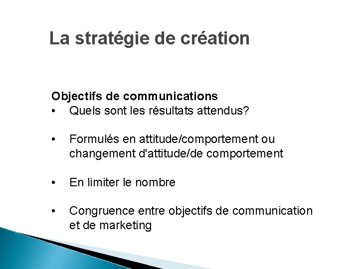 La stratégie de création Objectifs de communications • Quels sont les résultats attendus? •