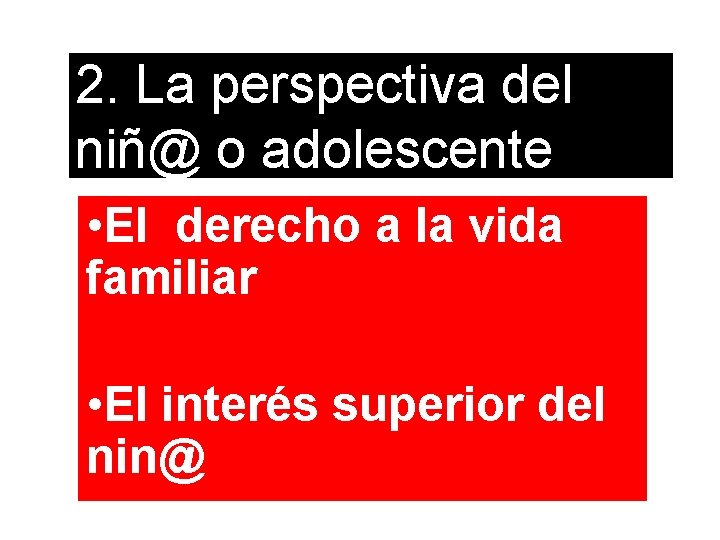 2. La perspectiva del niñ@ o adolescente • El derecho a la vida familiar