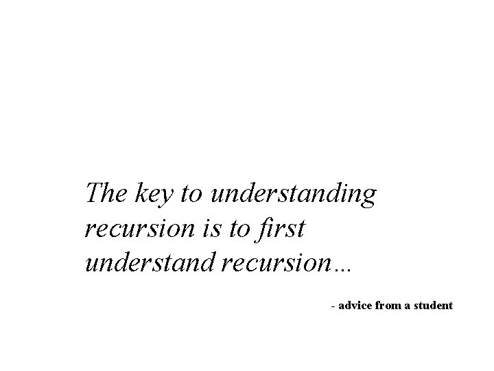 The key to understanding recursion is to first understand recursion… - advice from a