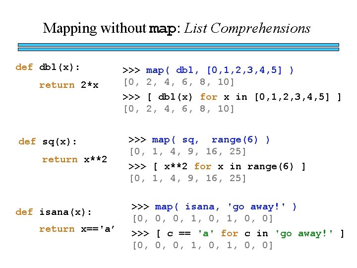 Mapping without map: List Comprehensions def dbl(x): return 2*x def sq(x): return x**2 def