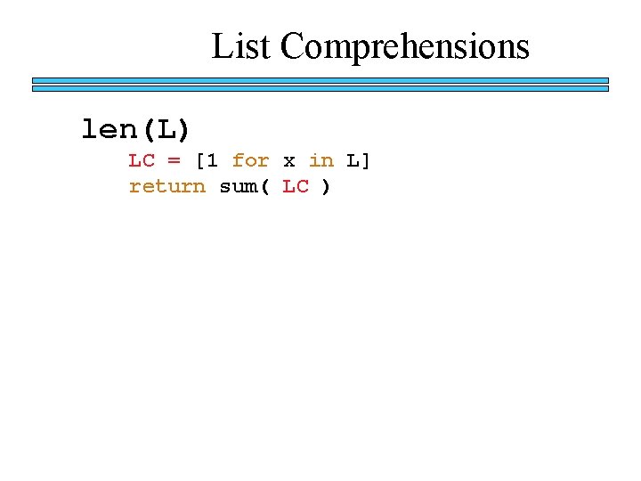 List Comprehensions len(L) LC = [1 for x in L] return sum( LC )