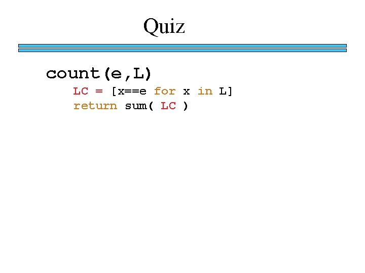 Quiz count(e, L) LC = [x==e for x in L] return sum( LC )