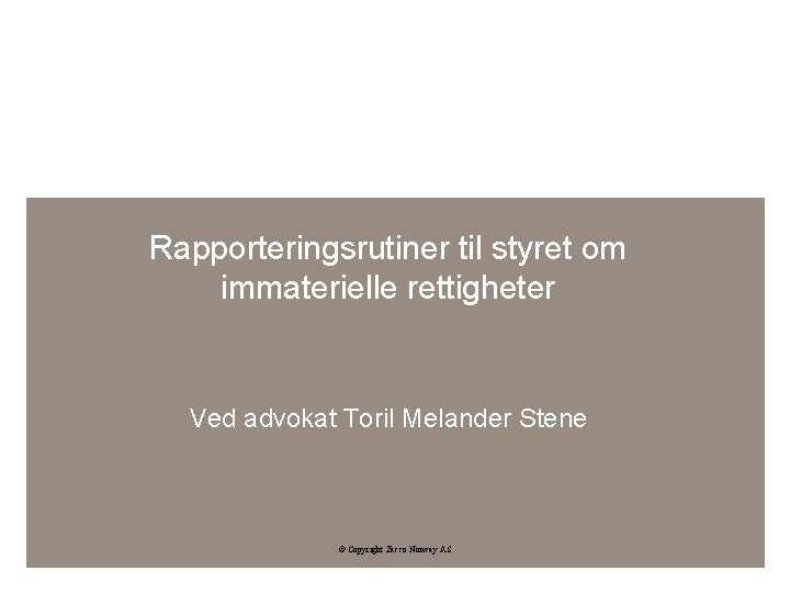 Rapporteringsrutiner til styret om immaterielle rettigheter Ved advokat Toril Melander Stene © Copyright Zacco