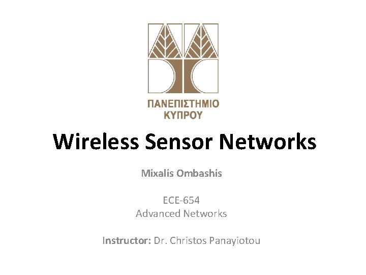 Wireless Sensor Networks Mixalis Ombashis ECE-654 Advanced Networks Instructor: Dr. Christos Panayiotou 