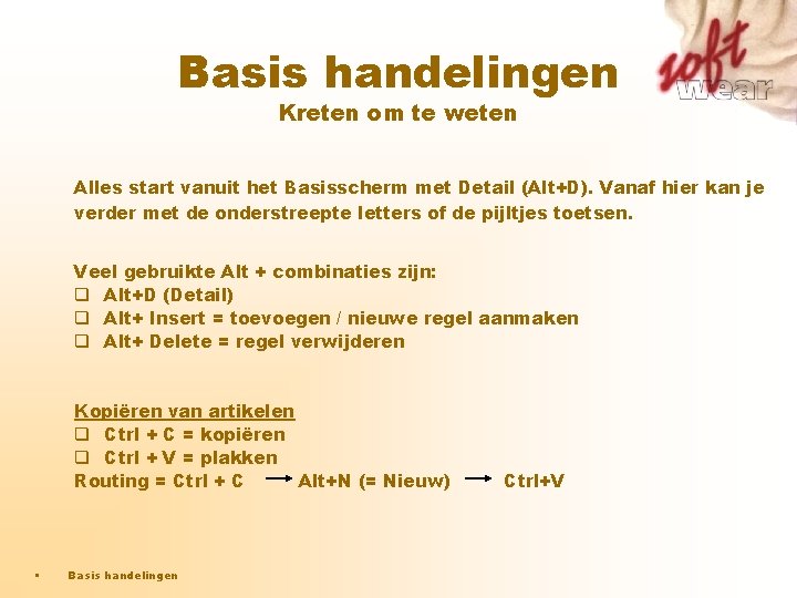 Basis handelingen Kreten om te weten Alles start vanuit het Basisscherm met Detail (Alt+D). Basis handelingen Kreten om te weten Alles start vanuit het Basisscherm met Detail (Alt+D).