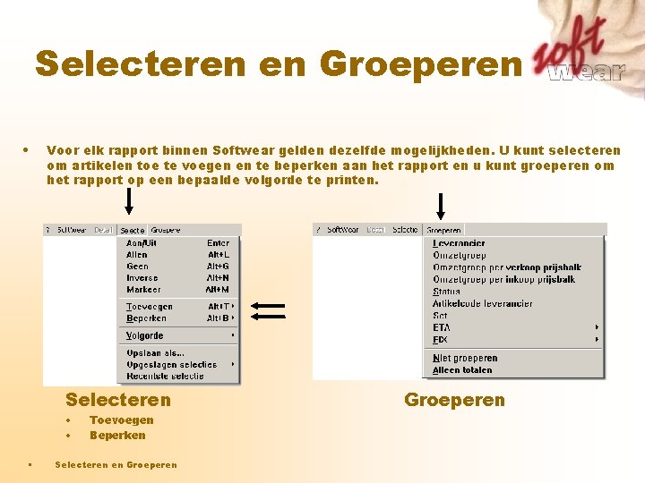 Selecteren en Groeperen • Voor elk rapport binnen Softwear gelden dezelfde mogelijkheden. U kunt Selecteren en Groeperen • Voor elk rapport binnen Softwear gelden dezelfde mogelijkheden. U kunt
